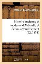 Histoire- Histoire Ancienne Et Moderne d'Abbeville Et de Son Arrondissement