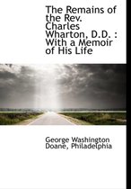 The Remains of the REV. Charles Wharton, D.D.