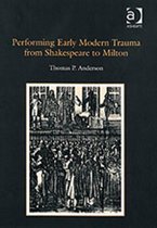 Performing Early Modern Trauma From Shakespeare To Milton