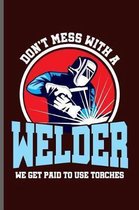 Don't mess with a Welder we get paid to use torches
