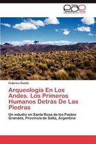 Arqueología En Los Andes. Los Primeros Humanos Detrás De Las Piedras