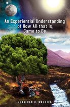 An Experiential Understanding of How All That Is Came to Be