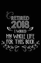 Retired 2018 I Worked My Whole Life For This Book