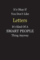 It's Okay If You Don't Like Letters It's Kind Of A Smart People Thing Anyway