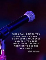 When pain brings you down, don't be silly, don't close your eyes and cry, you just might be in the best position to see the sun shine