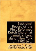 Baptismal Record of the First Reformed Dutch Church at Jamaica, Long Island, New York ... 1702 to ..