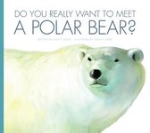 Do You Really Want to Meet . . . ?- Do You Really Want to Meet a Polar Bear?