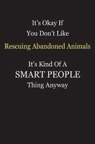 It's Okay If You Don't Like Rescuing Abandoned Animals It's Kind Of A Smart People Thing Anyway