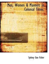 Men, Women & Manners in Colonial Times.