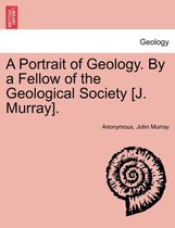 A Portrait of Geology. by a Fellow of the Geological Society [J. Murray].