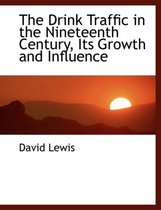 The Drink Traffic in the Nineteenth Century, Its Growth and Influence