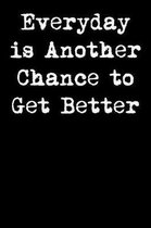 Everyday Is Another Chance to Get Better