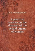 A practical treatise on the diseases of the sexual organs of women