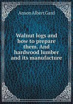 Walnut logs and how to prepare them. And hardwood lumber and its manufacture