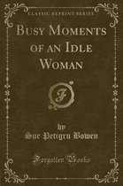 Busy Moments of an Idle Woman (Classic Reprint)