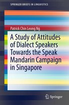 SpringerBriefs in Linguistics - A Study of Attitudes of Dialect Speakers Towards the Speak Mandarin Campaign in Singapore