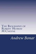 The Biography of Robert Murray M'Cheyne