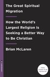 The Great Spiritual Migration: How the World's Largest Religion Is Seeking a Better Way to Be Christian