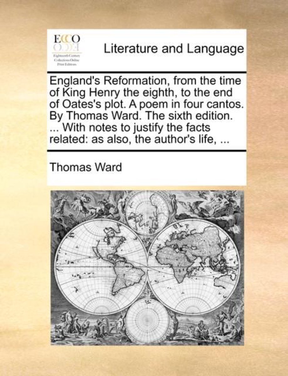 England's Reformation, from the Time of King Henry the Eighth, to the End of Oates's Plot. a Poem in Four Cantos. by Thomas Ward. the Sixth Edition. ... with Notes to Justify the Facts Related - Thomas Ward