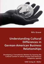 Understanding Cultural Differences in German-American Business Relationships - Developing a Transatlantic Mindset by learning the Cultural Context in which German and American Companies operate
