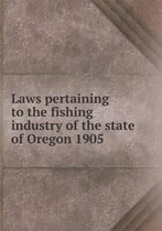 Laws pertaining to the fishing industry of the state of Oregon 1905