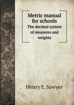 Metric manual for schools The decimal system of measures and weights