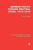 Routledge Library Editions: The First World War- German Policy Toward Neutral Spain, 1914-1918 (RLE The First World War)
