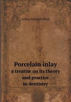 Porcelain inlay a treatise on its theory and practice in dentistry