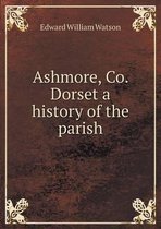 Ashmore, Co. Dorset a history of the parish