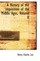 A History of the Inquisition of the Middle Ages, Volume II