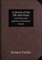 A sketch of the life and times and times and speeches of Joseph E. Brown