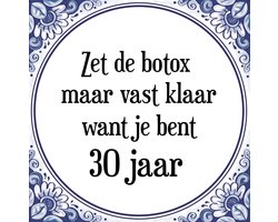 Verjaardag Tegeltje met Spreuk (30 jaar: Zet de botox maar vast klaar, want je bent 30 jaar + cadeau verpakking & plakhanger