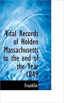 Vital Records of Holden Massachusetts to the End of the Year 1849