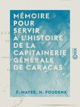 Mémoire pour servir à l'histoire de la capitainerie générale de Caracas - Depuis l'abdication de Charles IV jusqu'au mois d'août 1814