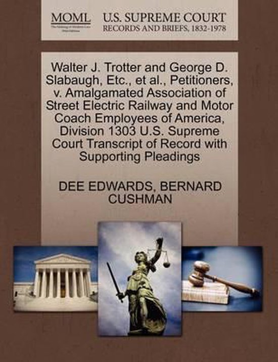 Foto: Walter j trotter and george d slabaugh etc et al petitioners v amalgamated association of street electric railway and motor coach employees of america division 1303 u s supreme court transcript of record with supporting pleadings