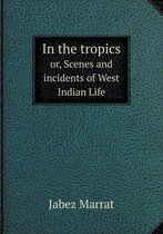 In the tropics or, Scenes and incidents of West Indian Life