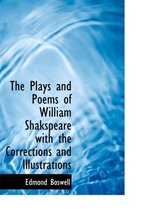 The Plays and Poems of William Shakspeare with the Corrections and Illustrations