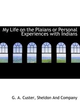 My Life on the Plaians or Personal Experiences with Indians