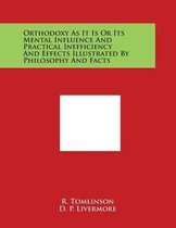 Orthodoxy as It Is or Its Mental Influence and Practical Inefficiency and Effects Illustrated by Philosophy and Facts