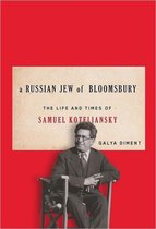 A Russian Jew Of Bloomsbury: The Life And Times Of Samuel Koteliansky