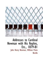 Addresses to Cardinal Newman with His Replies, Etc., 1879-81