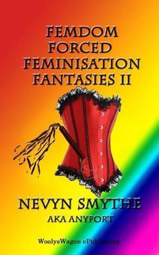 Femdom Forced Feminisation Fantasies II, Nevyn Smythe 9781494230036
