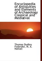 Encyclopedia of Antiquities and Elements of Archaeology Classical and Medi Val