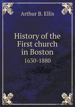 History of the First Church in Boston 1630-1880