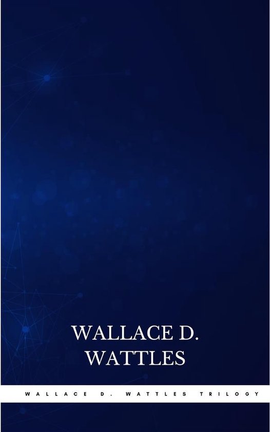 Wallace D. Wattles Trilogy: The Science of Getting Rich, The ... - cover