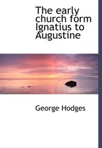 The Early Church Form Ignatius to Augustine