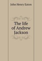 The life of Andrew Jackson
