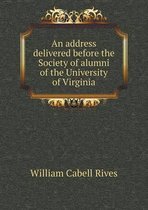 An address delivered before the Society of alumni of the University of Virginia