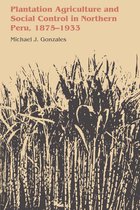 LLILAS Latin American Monograph Series - Plantation Agriculture and Social Control in Northern Peru, 1875–1933