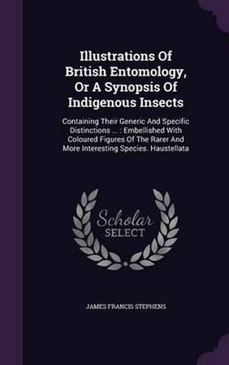 Illustrations Of British Entomology, Or A Synopsis Of Indigenous Insects van James Francis Stephens